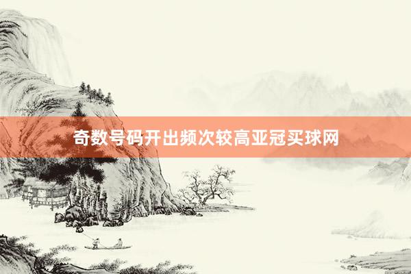 奇数号码开出频次较高亚冠买球网