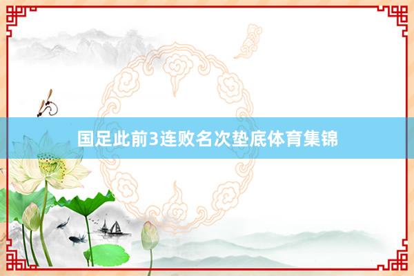 国足此前3连败名次垫底体育集锦