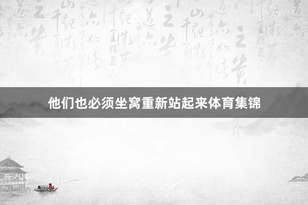 他们也必须坐窝重新站起来体育集锦