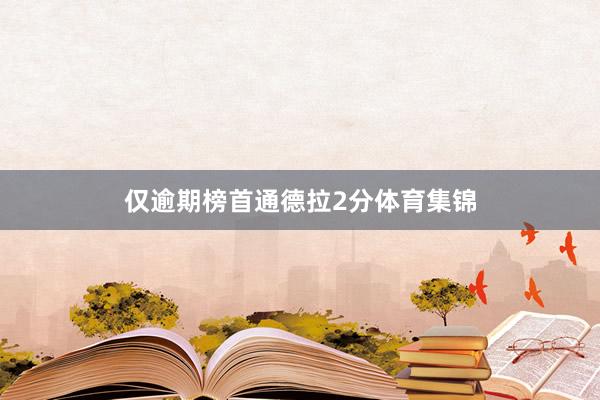 仅逾期榜首通德拉2分体育集锦